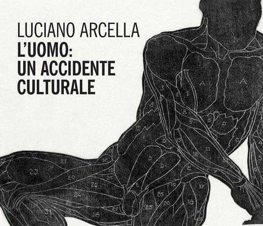 L'uomo: un accidente culturale, di Luciano Arcella