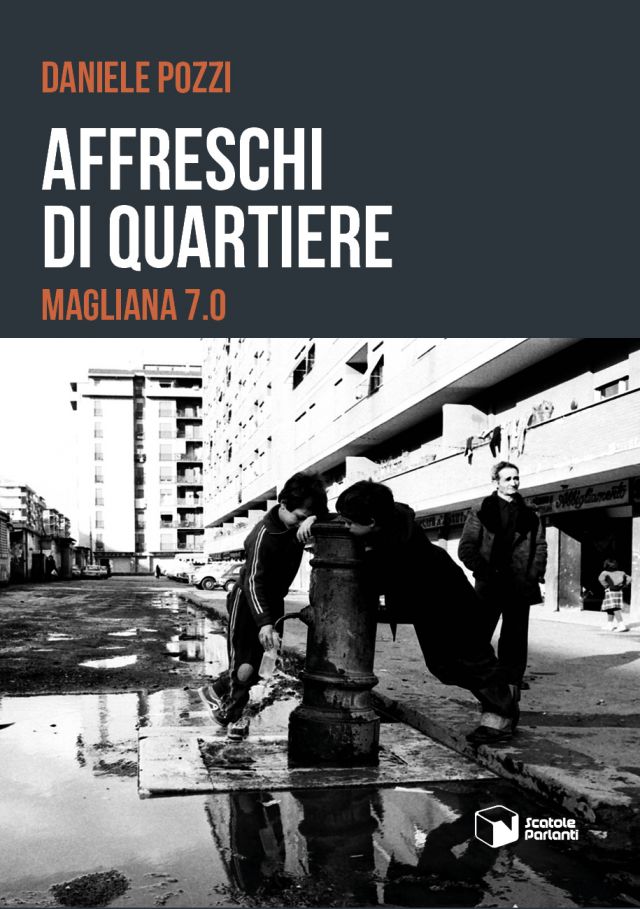 ''Affreschi di quartiere, Magliana 7.0'' di Daniele Pozzi, Scatole Parlanti editore